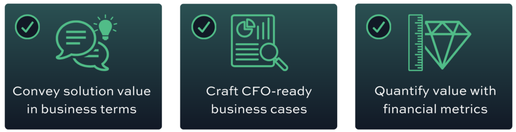 Convey solution value in business terms, Craft CFO-ready business cases, Quantify value with financial metrics