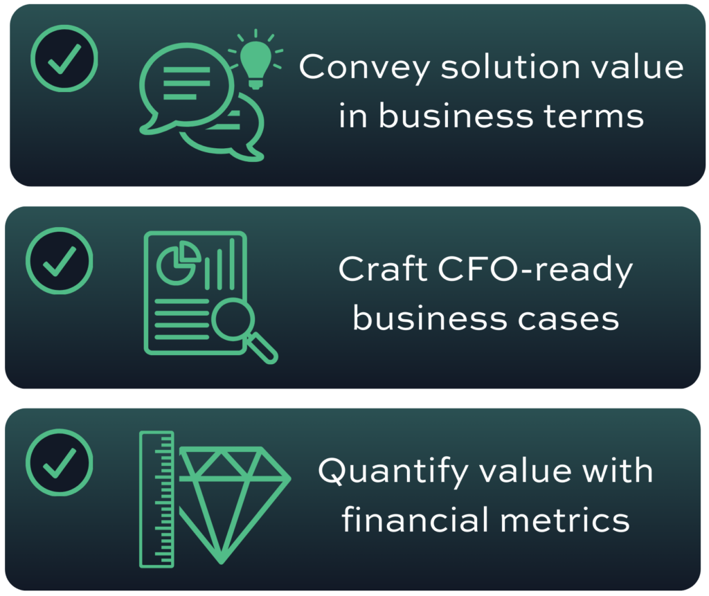 Convey solution value in business terms, Craft CFO-ready business cases, Quantify value with financial metrics